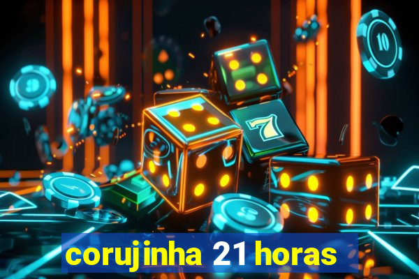 corujinha 21 horas